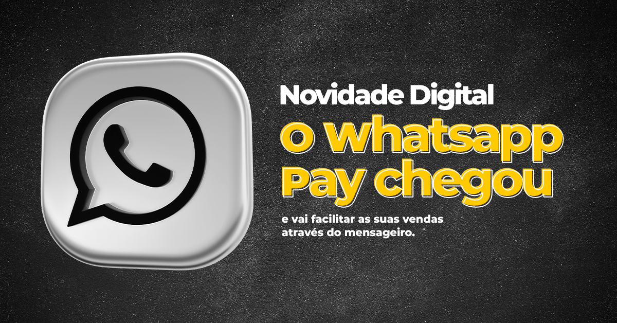 Novidade Digital: O WhatsApp Pay chegou e vai facilitar as vendas através do mensageiro. Saiba mais!